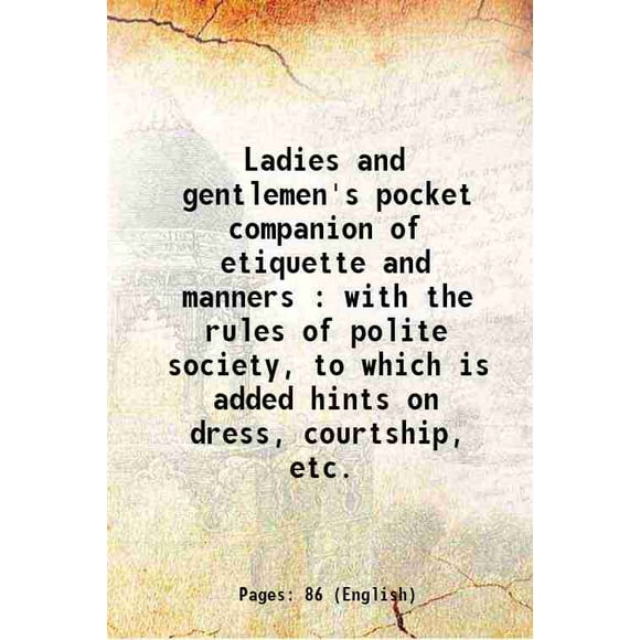 Ladies and gentlemen's pocket companion of etiquette and manners : with the rules of polite society, to which is added hints on dress, courtship, etc. 1800 [Hardcover]