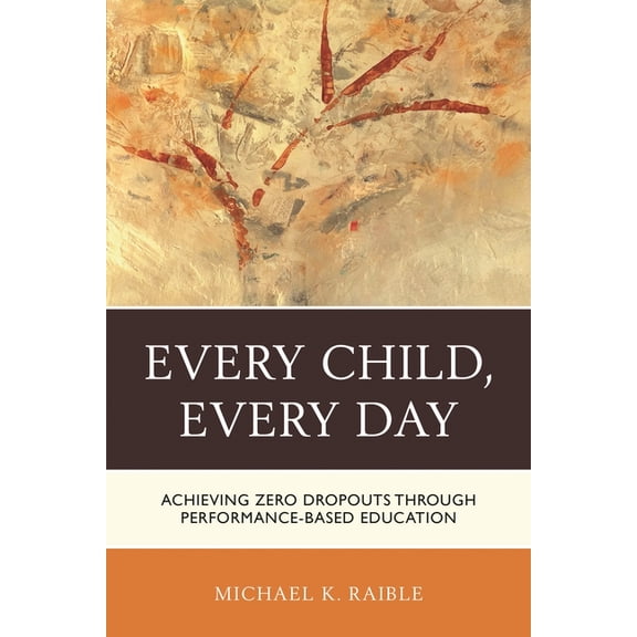 Every Child, Every Day: Achieving Zero Dropouts Through Performance-Based Education, (Hardcover)