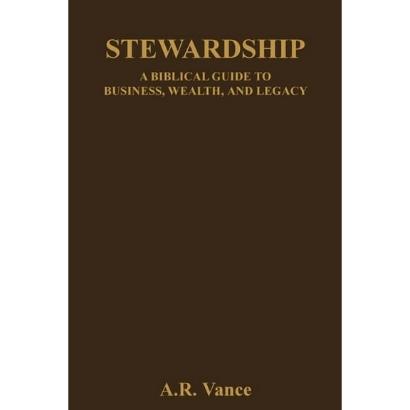 Stewardship: A Biblical Guide to Business, Wealth, and Legacy, (Paperback)