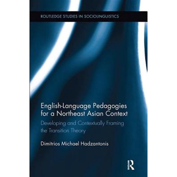 Pre-Owned Routledge Studies in Sociolinguistics English Language Pedagogies for a Northeast Asian Context: Developing and Contextually Framing the Transition Theory, (Paperback)