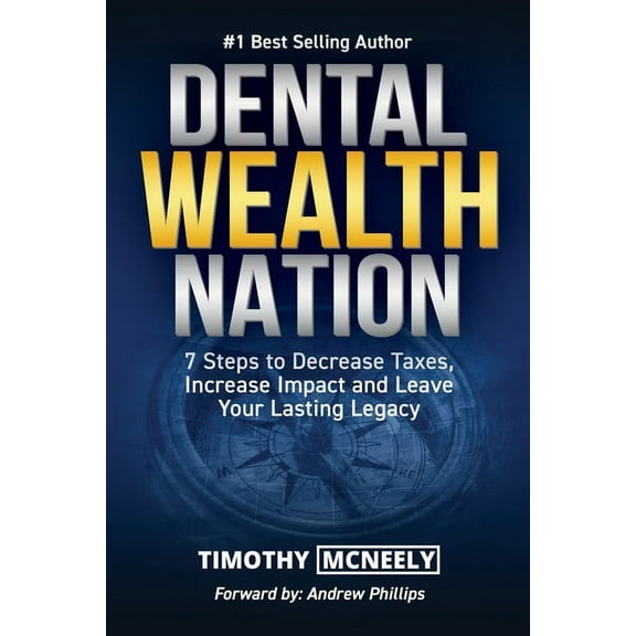 Dental Wealth Nation: 7 Steps to Decrees Taxes, Increase Impact, and Leave Your Lasting Legacy, (Paperback)