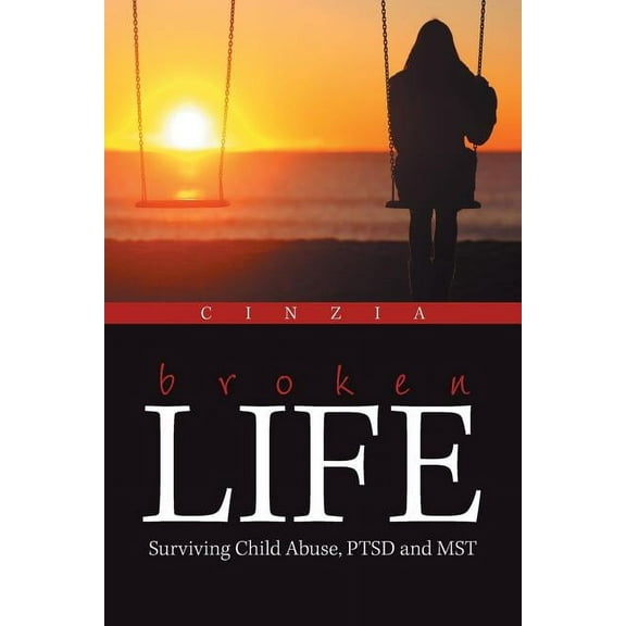 Broken Life : Surviving Child Abuse, Ptsd and Mst