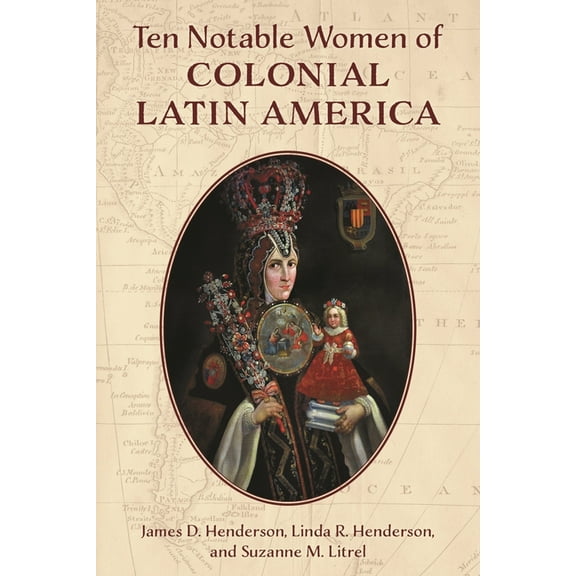 Ten Notable Women of Colonial Latin America, (Hardcover)
