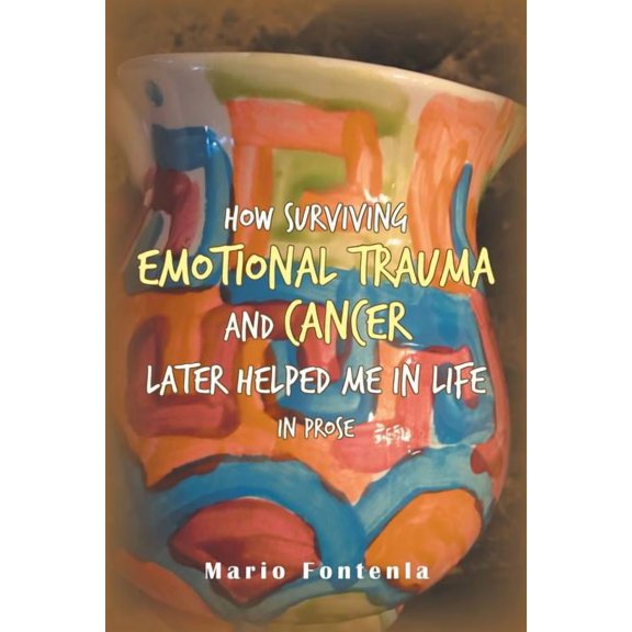 How Surviving Emotional Trauma and Cancer Later Helped Me in Life in Prose