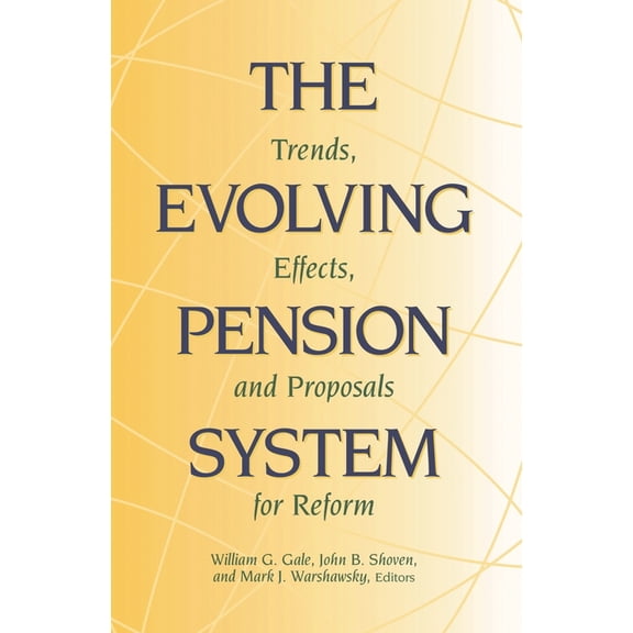 The Evolving Pension System: Trends, Effects, and Proposals for Reform, (Paperback)
