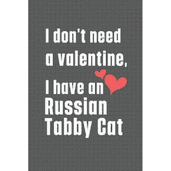 I don't need a valentine, I have a Russian Tabby Cat : For Russian Tabby Cat Fans (Paperback)