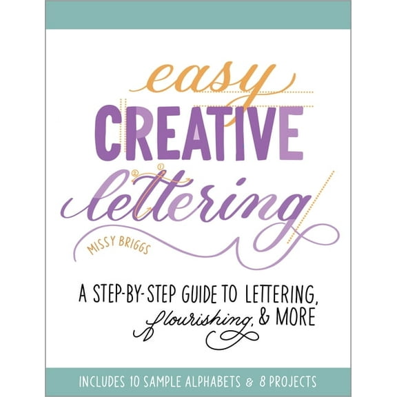 Easy Creative Lettering: A Step-By-Step Guide to Lettering, Flourishing, and More, (Paperback)