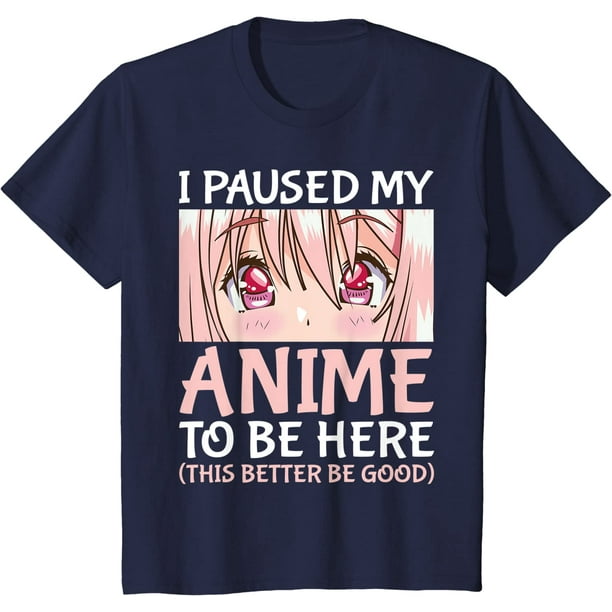 I Paused Anime To Be Here Otaku Merch T-Shirt - Walmart.com
