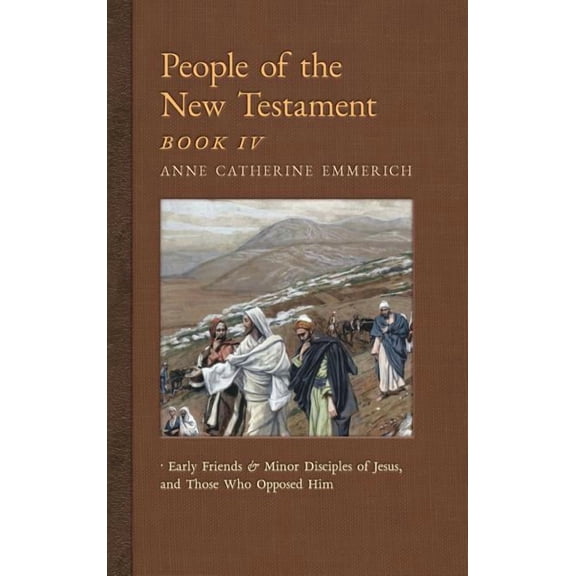 New Light on the Visions of Anne C. Emme People of the New Testament, Book IV: Early Friends and Minor Disciples of Jesus, and Those Who Opposed Him, Book 6, (Hardcover)