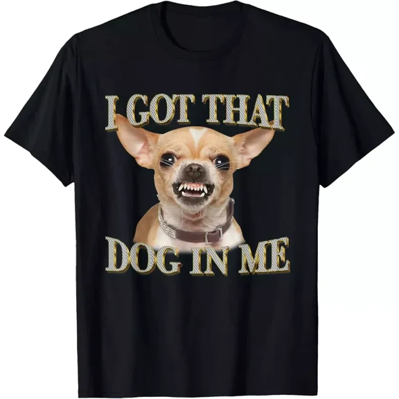 2025/I Got That Dog In Me Funny Dog Chihuahua Lovers T-Shirt