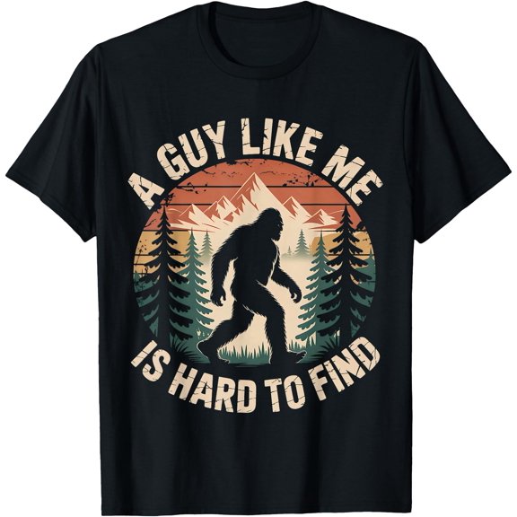 Bigfoot A Guy Like Me Is Hard To Find Funny Saying T-Shirt, Unisex T-Shirt