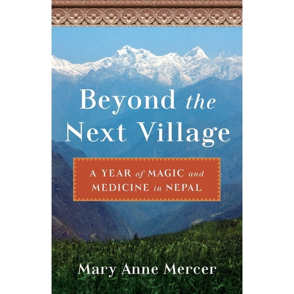 Beyond the Next Village: A Year of Magic and Medicine in Nepal, (Paperback)
