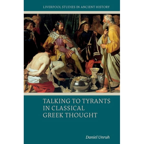 Liverpool Studies in Ancient History Talking to Tyrants in Classical Greek Thought, (Hardcover)