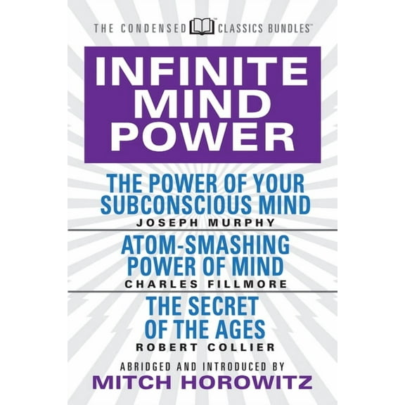 Infinite Mind Power (Condensed Classics): The Power of Your Subconscious Mind; Atom-Smashing Power of the Mind; The Secr, (Paperback)