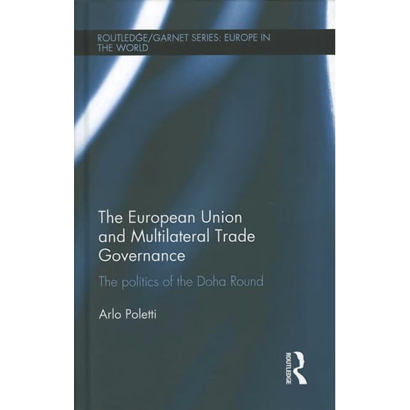 Routledge/Garnet The European Union and Multilateral Trade Governance: The Politics of the Doha Round, (Hardcover)