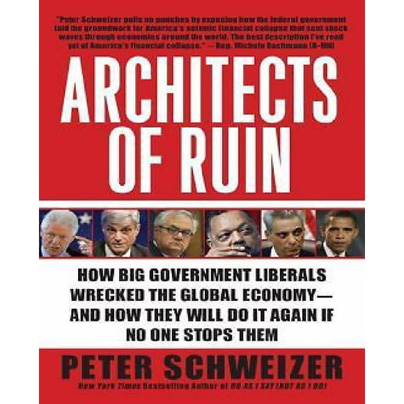 Architects of Ruin: How Big Government Liberals Wrecked the Global Economy--and How They Will Do It Again If No One Stops Them
