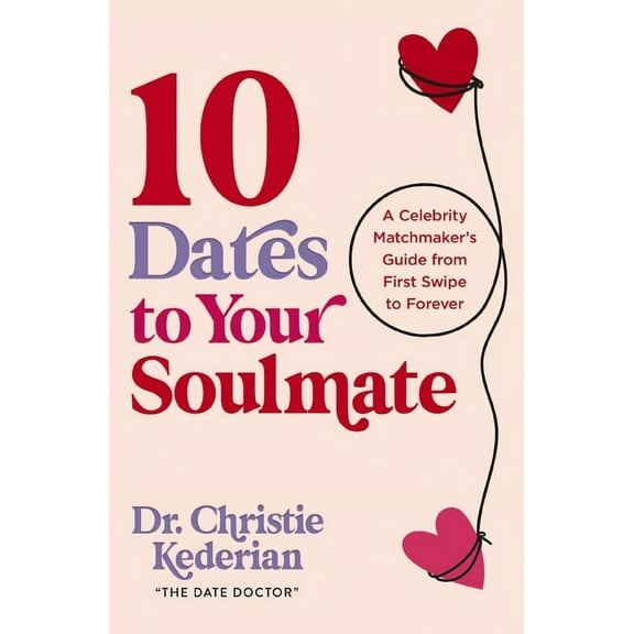 10 Dates to Your Soulmate: A Celebrity Matchmaker's Guide from First Swipe to Forever, (Paperback)