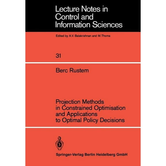 Lecture Notes in Control and Information Projection Methods in Constrained Optimisation and Applications to Optimal Policy Decisions, Book 31, (Paperback)