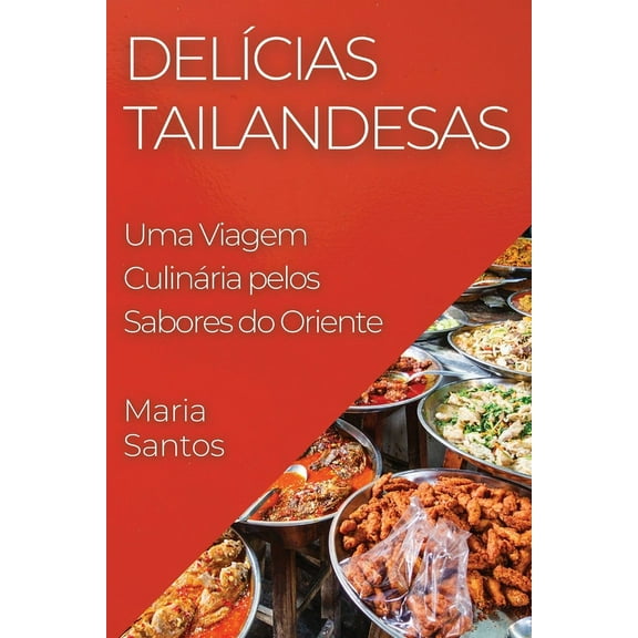 DelÃcias Tailandesas: Uma Viagem Culinária pelos Sabores do Oriente, (Paperback)