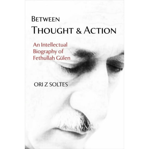 Between Thought and Action: An Intellectual Biography of Fethullah Gülen, (Hardcover)