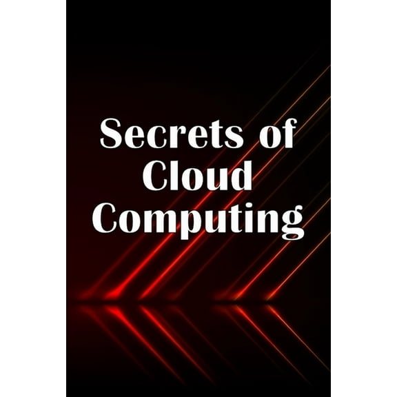 Secrets of Cloud Computing: Methods of learning cloud computing that are better explained, (Paperback)