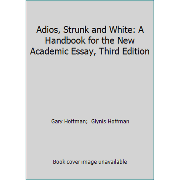 Pre-Owned Adios, Strunk and White: A Handbook for the New Academic Essay, Third Edition (Paperback) 0937363200 9780937363201