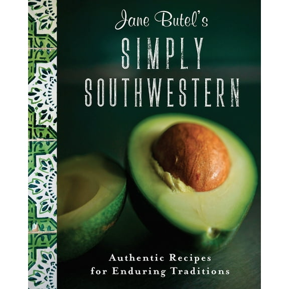 Jane Butel Library Jane Butel's Simply Southwestern: Authentic Recipes for Enduring Traditions, (Hardcover)