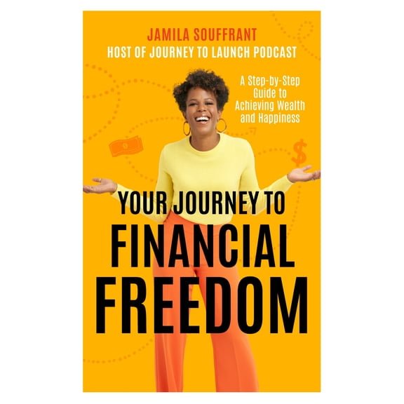 Your Journey to Financial Freedom: A Step-By-Step Guide to Achieving Wealth and Happiness (Hardcover)