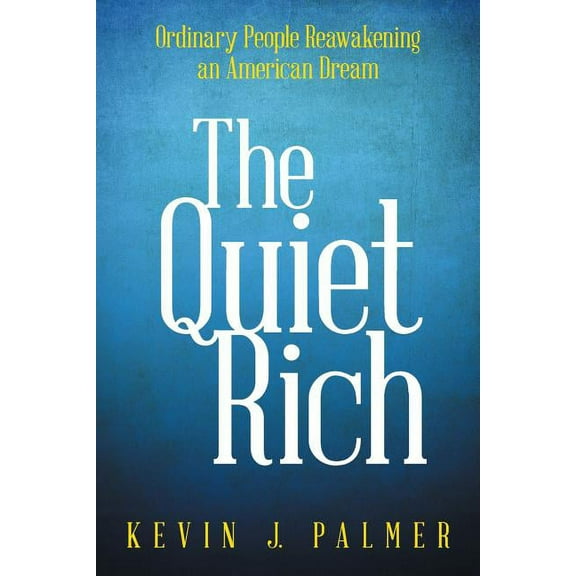The Quiet Rich: Ordinary People Reawakening an American Dream