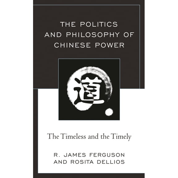 The Politics and Philosophy of Chinese Power: The Timeless and the Timely, (Paperback)
