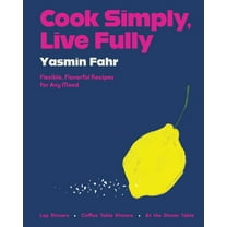 Cook Simply, Live Fully: Flexible, Flavorful Recipes for Any Mood, (Hardcover)