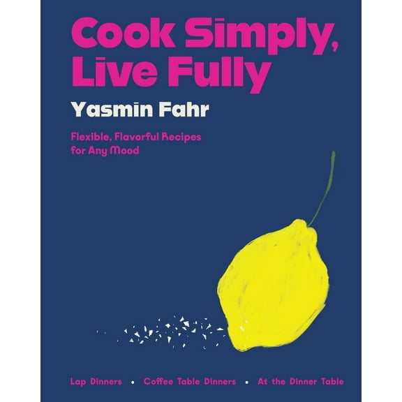 Cook Simply, Live Fully: Flexible, Flavorful Recipes for Any Mood, (Hardcover)