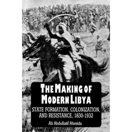The Making of Modern Libya: State Formation, Colonization, and Resistance, 1830-1932
