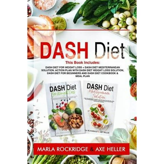 Dash Diet: This Book Includes: Dash Diet for Weight Loss   Dash Diet Mediterranean Solution. Action Plan with Dash Diet Weight lo