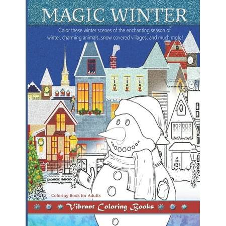 Magic Winter Coloring Book For Adults : Color these winter scenes of the enchanting season of winter, charming animals, snow covered villages, and much more!