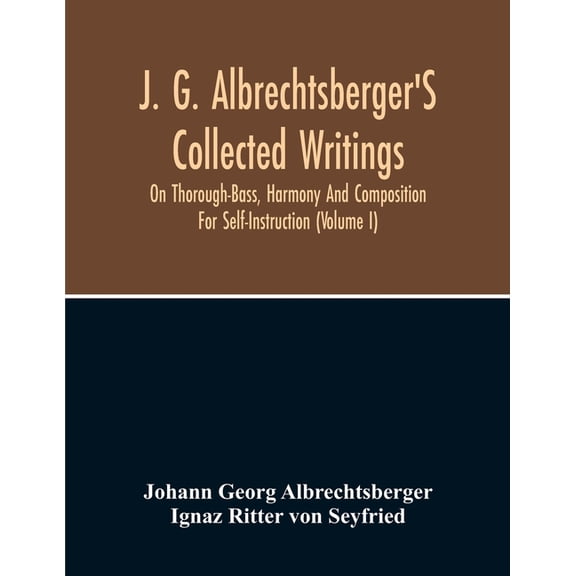 J. G. Albrechtsberger'S Collected Writings On Thorough-Bass, Harmony And Composition For Self-Instruction (Volume I), (Paperback)