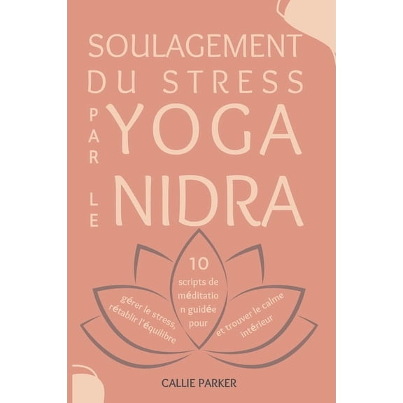 Votre Voyage En Yoga Nidra Soulagement du stress par le yoga nidra: 10 scripts de méditation guidée pour gérer le stress, rétablir l'équilibre et t, (Paperback)