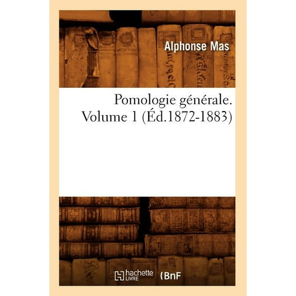 Savoirs Et Traditions: Pomologie Générale. Volume 1 (Éd.1872-1883) (Paperback)