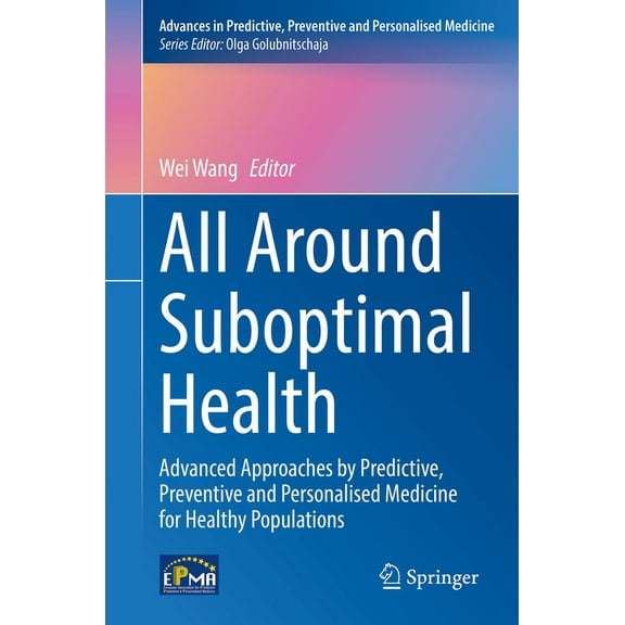 Advances in Predictive, Preventive and P All Around Suboptimal Health: Advanced Approaches by Predictive, Preventive and Personalised Medicine for Healthy Popula, Book 18, (Hardcover)