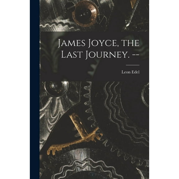 James Joyce, the Last Journey. --, (Paperback)