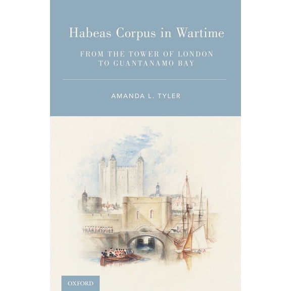 Habeas Corpus in Wartime: From the Tower of London to Guantanamo Bay, (Hardcover)