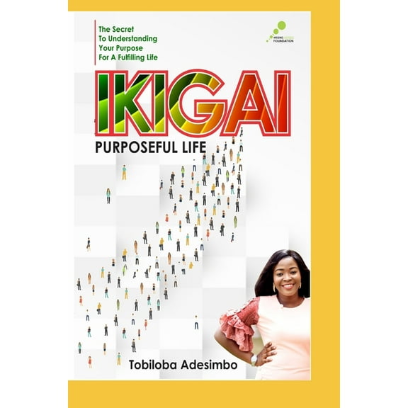 IKIGAI: THE SECRET TO UNDERSTANDING YOUR PURPOSE FOR A FULFILLING LIFE Paperback 1707848645 9781707848645 MS TOBILOBA ADESIMBO