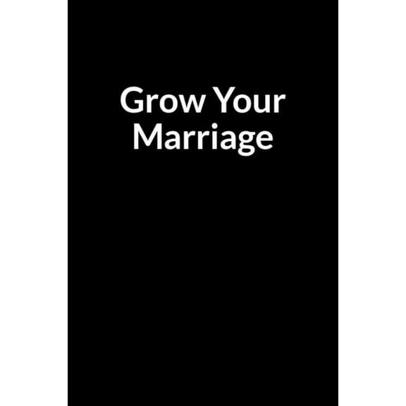 Grow Your Marriage: The Bipolar Mom's Guide to Saving Your Marriage through Text Messaging, (Paperback)