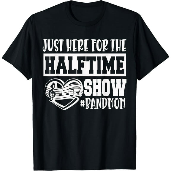 I'm Just Here For The Halftime Show Band Mom Funny T-Shirt