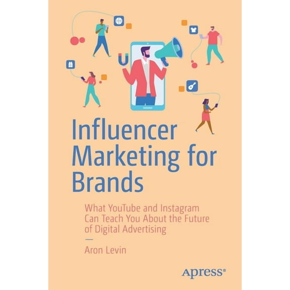 Influencer Marketing for Brands: What Youtube and Instagram Can Teach You about the Future of Digital Advertising, (Paperback)