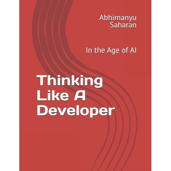 Thinking Like A Developer: In the Age of AI, (Paperback)