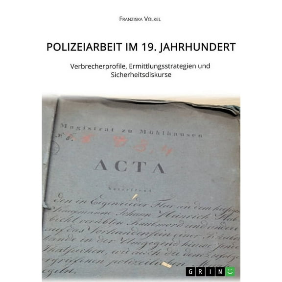 Polizeiarbeit im 19. Jahrhundert. Verbrecherprofile, Ermittlungsstrategien und Sicherheitsdiskurse (Paperback)