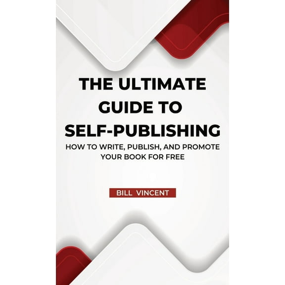 The Ultimate Guide to Self-Publishing: How to Write, Publish, and Promote Your Book for Free, (Hardcover)