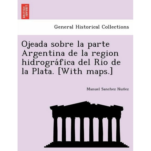 Ojeada Sobre La Parte Argentina de La Region Hidrogra Fica del Rio de La Plata. [With Maps.] (Paperback)