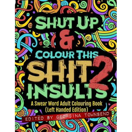 Shut Up & Colour This Shit 2 : Insults (Left-Handed Edition)): A Swear Word Adult Colouring (Best 2 Word Insults)